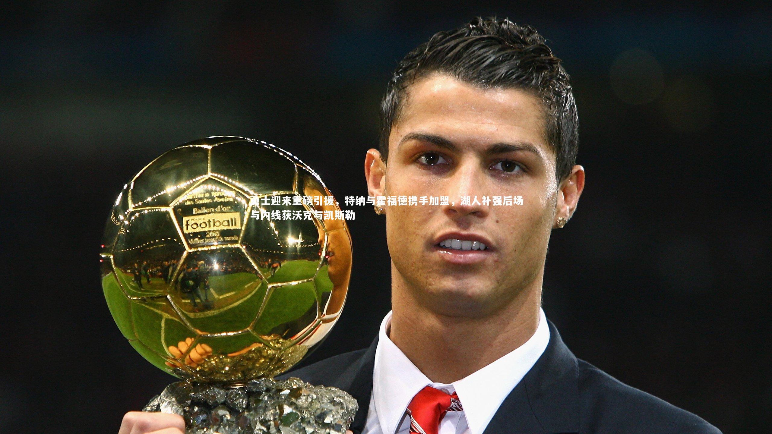 勇士迎来重磅引援，特纳与霍福德携手加盟，湖人补强后场与内线获沃克与凯斯勒