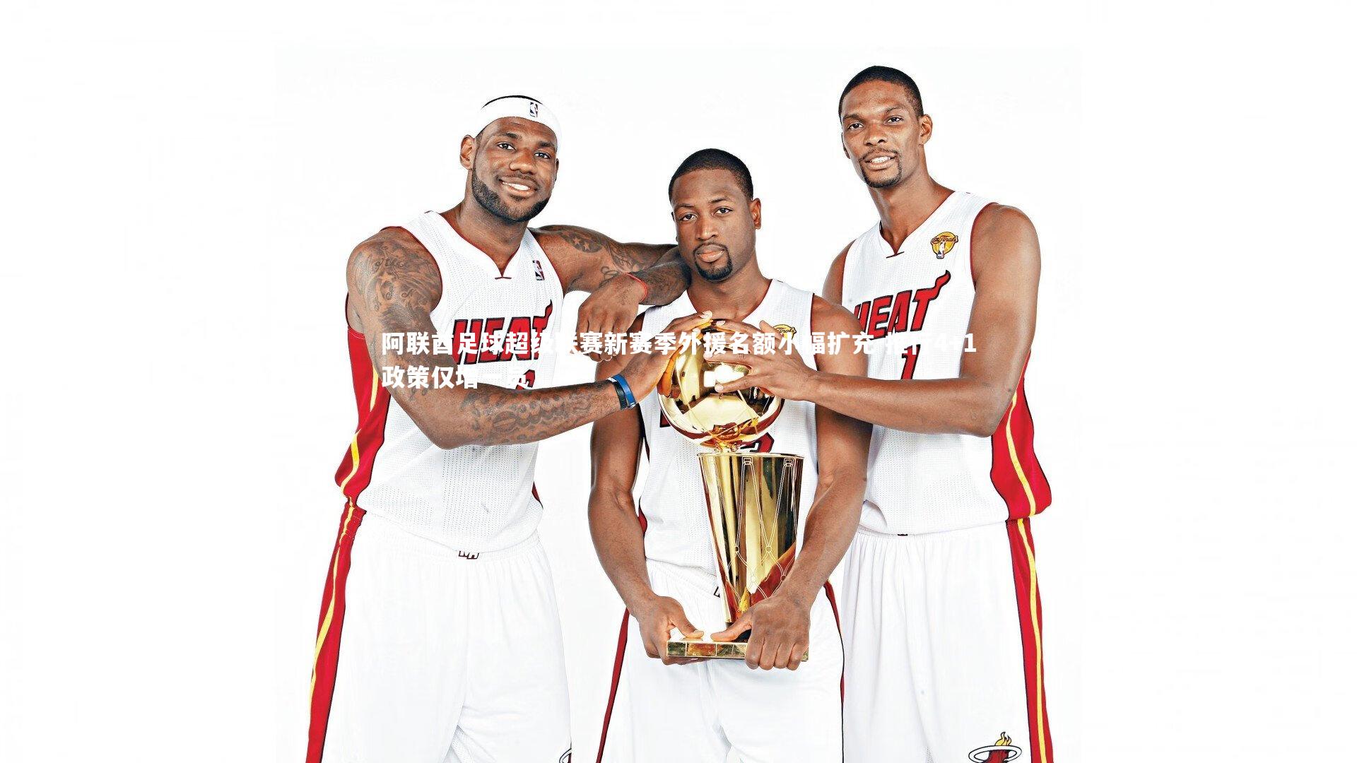 阿联酋足球超级联赛新赛季外援名额小幅扩充 推行4+1政策仅增一员