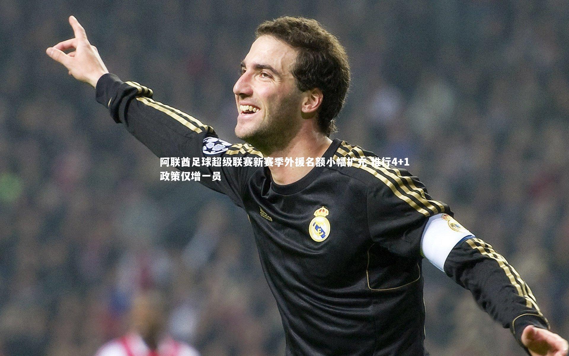 阿联酋足球超级联赛新赛季外援名额小幅扩充 推行4+1政策仅增一员